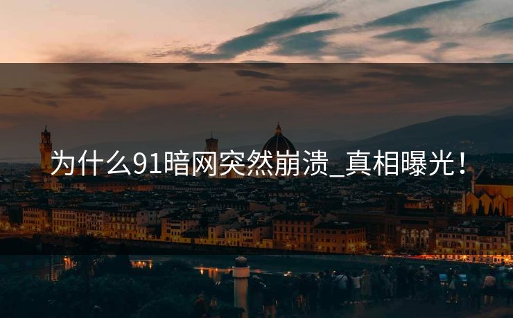 为什么91暗网突然崩溃_真相曝光！