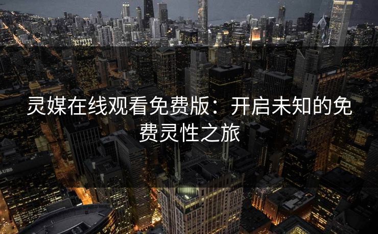 灵媒在线观看免费版：开启未知的免费灵性之旅
