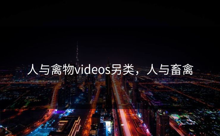 人与禽物videos另类，人与畜禽